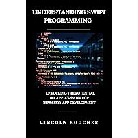 Understanding swift programming: Unlocking the potential of Apple’s Swift for Seamless App Development Understanding swift programming: Unlocking the potential of Apple’s Swift for Seamless App Development Kindle Paperback