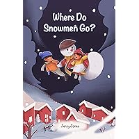 Where Do Snowmen Go?: A Children's Winter Book for Ages 5-8 (Snowman Stories)