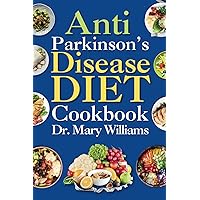 Anti Parkinson's Disease Diet Cookbook: Beginners and Seniors Newly Diagnosed Delicious Recipes to Reverse, Prevent, and Cure Parkinson's Disease Symptoms Anti Parkinson's Disease Diet Cookbook: Beginners and Seniors Newly Diagnosed Delicious Recipes to Reverse, Prevent, and Cure Parkinson's Disease Symptoms Paperback Kindle