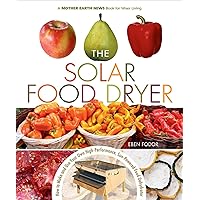 The Solar Food Dryer: How to Make and Use Your Own High-Performance, Sun-Powered Food Dehydrator (Mother Earth News Books for Wiser Living) The Solar Food Dryer: How to Make and Use Your Own High-Performance, Sun-Powered Food Dehydrator (Mother Earth News Books for Wiser Living) Kindle Paperback