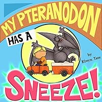My Pteranodon Has A Sneeze - Childrens Picture Book (The 