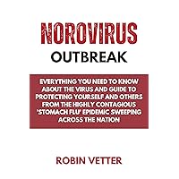 NOROVIRUS OUTBREAK : Everything you Need to know About the Virus and Guide to Protecting Yourself and Others from the Highly Contagious 'Stomach Flu' Epidemic Sweeping Across the Nation NOROVIRUS OUTBREAK : Everything you Need to know About the Virus and Guide to Protecting Yourself and Others from the Highly Contagious 'Stomach Flu' Epidemic Sweeping Across the Nation Kindle Paperback