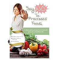 Say 'NO' to Processed Food: A clean eating recipe book that will give you a healthier life Say 'NO' to Processed Food: A clean eating recipe book that will give you a healthier life Paperback
