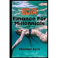 Sink Or Swim: Finance For Millennials Sink Or Swim: Finance For Millennials Kindle Paperback