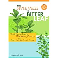 The Sweetness Of Bitter Leaf: Miracle Plant For Treating Diabetes, Cancer And Other High Risk Chronic Diseases (Nature's Wonder Plant Book 1) The Sweetness Of Bitter Leaf: Miracle Plant For Treating Diabetes, Cancer And Other High Risk Chronic Diseases (Nature's Wonder Plant Book 1) Kindle