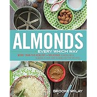 Almonds Every Which Way: More than 150 Healthy & Delicious Almond Milk, Almond Flour, and Almond Butter Recipes Almonds Every Which Way: More than 150 Healthy & Delicious Almond Milk, Almond Flour, and Almond Butter Recipes Paperback Kindle