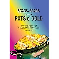 Scabs, Scars and Pots O'Gold: True-Life Stories of a Successful Franchisee Scabs, Scars and Pots O'Gold: True-Life Stories of a Successful Franchisee Paperback Kindle