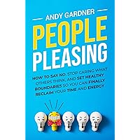 People Pleasing: How to Say No, Stop Caring What Others Think, and Set Healthy Boundaries So You Can Finally Reclaim Your Time and Energy (Social Intelligence)