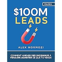 $100M Leads: Comment amener des inconnus à vouloir acheter ce que tu vends (Acquisition.com $100M Series) (French Edition) $100M Leads: Comment amener des inconnus à vouloir acheter ce que tu vends (Acquisition.com $100M Series) (French Edition) Paperback Kindle Hardcover