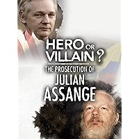 Hero or Villain? The Prosecution of Julian Assange