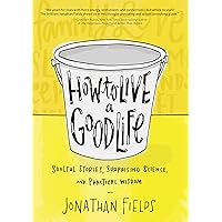 How to Live a Good Life: Soulful Stories, Surprising Science, and Practical Wisdom How to Live a Good Life: Soulful Stories, Surprising Science, and Practical Wisdom Paperback Audible Audiobook Kindle Hardcover