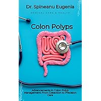 Advancements in Colon Polyp Management: From Detection to Precision Care Advancements in Colon Polyp Management: From Detection to Precision Care Kindle Paperback