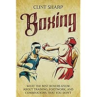 Boxing: What the Best Boxers Know about Training, Footwork, and Combinations That You Don’t (Mix Martial Arts)