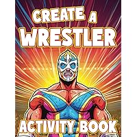 Create a Wrestler: Wrestling Activity Book: A Fun Wrestling Coloring Book for Kids, Teens and Adults (Create a Wrestler Activity Books) Create a Wrestler: Wrestling Activity Book: A Fun Wrestling Coloring Book for Kids, Teens and Adults (Create a Wrestler Activity Books) Paperback