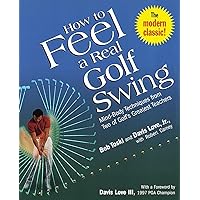 How to Feel a Real Golf Swing: Mind-Body Techniques from Two of Golf's Greatest Teachers How to Feel a Real Golf Swing: Mind-Body Techniques from Two of Golf's Greatest Teachers Paperback Hardcover