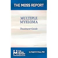 The Moss Report - Multiple Myeloma Treatment Guide The Moss Report - Multiple Myeloma Treatment Guide Kindle Paperback