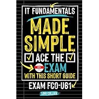 IT Fundamentals Made Easy: Ace the CompTIA ITF+ Exam: with this Short Guide Exam FCO-U61 IT Fundamentals Made Easy: Ace the CompTIA ITF+ Exam: with this Short Guide Exam FCO-U61 Paperback Kindle Hardcover