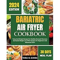 BARIATRIC AIR FRYER COOKBOOK: Tasty And Simple Recipes for Healthy Stomach Recovery And Quick Weight Loss After Surgery For Beginners And Advanced Users | including 30 days meal plan