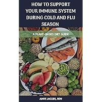 How to support your immune system during Cold and Flu season: A plant-based diet guide How to support your immune system during Cold and Flu season: A plant-based diet guide Kindle Paperback