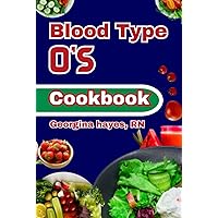 Blood Type O's Cookbook: A Blood Type Diet Book for O- Positive and Negative - Customized Delicious and Nutritious Recipes and Insights for Healthy ... for your Blood Types and Optimal Health
