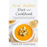 Acid Reflux Diet Cookbook: The new complete guide to prevent gastric acid, a healthy diet with quick and easy recipes.Delicious dishes for breakfast, lunch, dinner, dessert and snacks. Acid Reflux Diet Cookbook: The new complete guide to prevent gastric acid, a healthy diet with quick and easy recipes.Delicious dishes for breakfast, lunch, dinner, dessert and snacks. Kindle Paperback