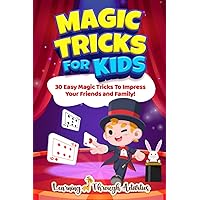 Magic Tricks For Kids: 30 Easy Magic Tricks To Impress Your Friends And Family! (Fun Tricks)