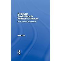 Computer Applications in Nutrition & Dietetics: An Annotated Bibliography (Routledge Studies in Management, Organizations and Society) Computer Applications in Nutrition & Dietetics: An Annotated Bibliography (Routledge Studies in Management, Organizations and Society) Kindle Hardcover