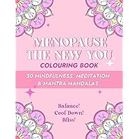 Menopause The New You Colouring Book: 50 Mindfulness, Meditation & Mantra Mandalas: Balance! Cool Down! Bliss!