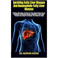 Surviving Fatty Liver Disease And Nonalcoholic Fatty Liver Disease: A Step-By-Step Guide To The Best Fatty Liver Disease Treatment (Most Effective Tips And Tricks You Need To Know For Better Life) Surviving Fatty Liver Disease And Nonalcoholic Fatty Liver Disease: A Step-By-Step Guide To The Best Fatty Liver Disease Treatment (Most Effective Tips And Tricks You Need To Know For Better Life) Kindle Paperback