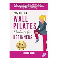 Wall Pilates Workouts for Beginners: The Step-by-step Guide to a 28-day Wall Pilates Challenge for Women and Seniors with Illustrated Exercises to Improve Strength, Balance, and Flexibility Wall Pilates Workouts for Beginners: The Step-by-step Guide to a 28-day Wall Pilates Challenge for Women and Seniors with Illustrated Exercises to Improve Strength, Balance, and Flexibility Kindle Hardcover Paperback