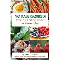 No Kale Required: Healthy Eating Ideas for the Rest of Us (Wellness for the Rest of Us) No Kale Required: Healthy Eating Ideas for the Rest of Us (Wellness for the Rest of Us) Paperback Kindle