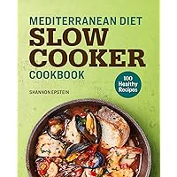 Mediterranean Diet Slow Cooker Cookbook: 100 Healthy Recipes