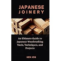 Japanese Joinery: An Ultimate Guide to Japanese Woodworking Tools, Techniques, and Projects Japanese Joinery: An Ultimate Guide to Japanese Woodworking Tools, Techniques, and Projects Kindle Paperback