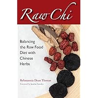 Raw Chi: Balancing the Raw Food Diet with Chinese Herbs Raw Chi: Balancing the Raw Food Diet with Chinese Herbs Paperback Kindle