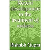 Recent development in the treatment of malaria Recent development in the treatment of malaria Kindle