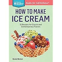 How to Make Ice Cream: 51 Recipes for Classic and Contemporary Flavors. A Storey BASICS® Title How to Make Ice Cream: 51 Recipes for Classic and Contemporary Flavors. A Storey BASICS® Title Paperback Kindle