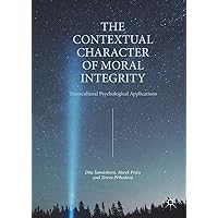 The Contextual Character of Moral Integrity: Transcultural Psychological Applications The Contextual Character of Moral Integrity: Transcultural Psychological Applications Kindle Hardcover Paperback