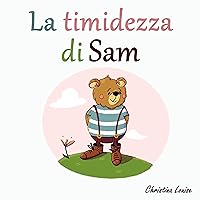 La timidezza di Sam (Sam l'orsacchiotto) (Italian Edition) La timidezza di Sam (Sam l'orsacchiotto) (Italian Edition) Kindle Paperback