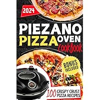 Piezano Pizza Oven Cookbook: Over 100 Recipes and Techniques to Master your Favorite Indoor Oven and Make Memorable Crunchy Pizza in No Time