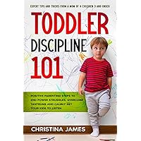 Toddler Discipline 101: Positive Parenting Steps to End Power Struggles, Overcome Tantrums and Calmly Get Your Kids to Listen. Expert Tips and Tricks From a Mom of 4 Children 3 and Under.