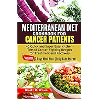 Mediterranean Diet Cookbook for Cancer Patients: 40 Quick and Super Easy Kitchen-Tested Cancer-Fighting Recipes for Treatment and Recovery. INCLUDED: |7 Days Meal Plan |Daily Food Journal Mediterranean Diet Cookbook for Cancer Patients: 40 Quick and Super Easy Kitchen-Tested Cancer-Fighting Recipes for Treatment and Recovery. INCLUDED: |7 Days Meal Plan |Daily Food Journal Paperback Kindle