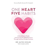 One Heart, Five Habits: A Cardiologist’s Guide to Lowering Your Blood Pressure Through Healthy Lifestyle Practices One Heart, Five Habits: A Cardiologist’s Guide to Lowering Your Blood Pressure Through Healthy Lifestyle Practices Kindle Paperback