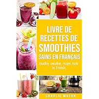 livre de recettes de smoothies sains En français/ healthy smoothie recipe book In French (French Edition) livre de recettes de smoothies sains En français/ healthy smoothie recipe book In French (French Edition) Paperback Kindle Hardcover