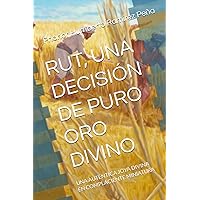RUT, UNA DECISIÓN DE PURO ORO DIVINO: UNA AUTÉNTICA JOYA DIVINA EN COMPLACIENTE MINIATURA (Spanish Edition) RUT, UNA DECISIÓN DE PURO ORO DIVINO: UNA AUTÉNTICA JOYA DIVINA EN COMPLACIENTE MINIATURA (Spanish Edition) Kindle Paperback