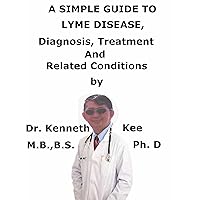 A Simple Guide To Lyme Disease Diagnosis, Treatment And Related Conditions A Simple Guide To Lyme Disease Diagnosis, Treatment And Related Conditions Kindle