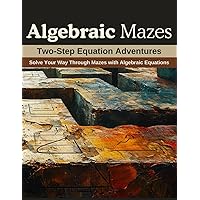 Algebraic Mazes: Two-Step Equation Adventures: Solve Your Way Through Mazes with Algebraic Equations