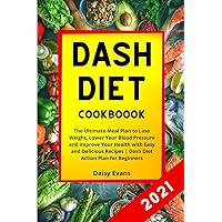 Dash Diet Cookbook: The Ultimate Meal Plan to Lose Weight, Lower Your Blood Pressure and Improve Your Health with Easy and Delicious Recipes | Dash Diet Action Plan for Beginners Dash Diet Cookbook: The Ultimate Meal Plan to Lose Weight, Lower Your Blood Pressure and Improve Your Health with Easy and Delicious Recipes | Dash Diet Action Plan for Beginners Paperback