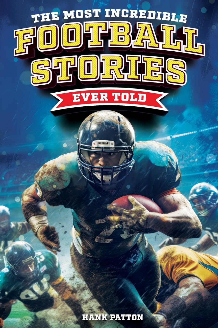 The Most Incredible Football Stories Ever Told: Inspirational and Legendary Tales from the Greatest Football Players and Games of All Time