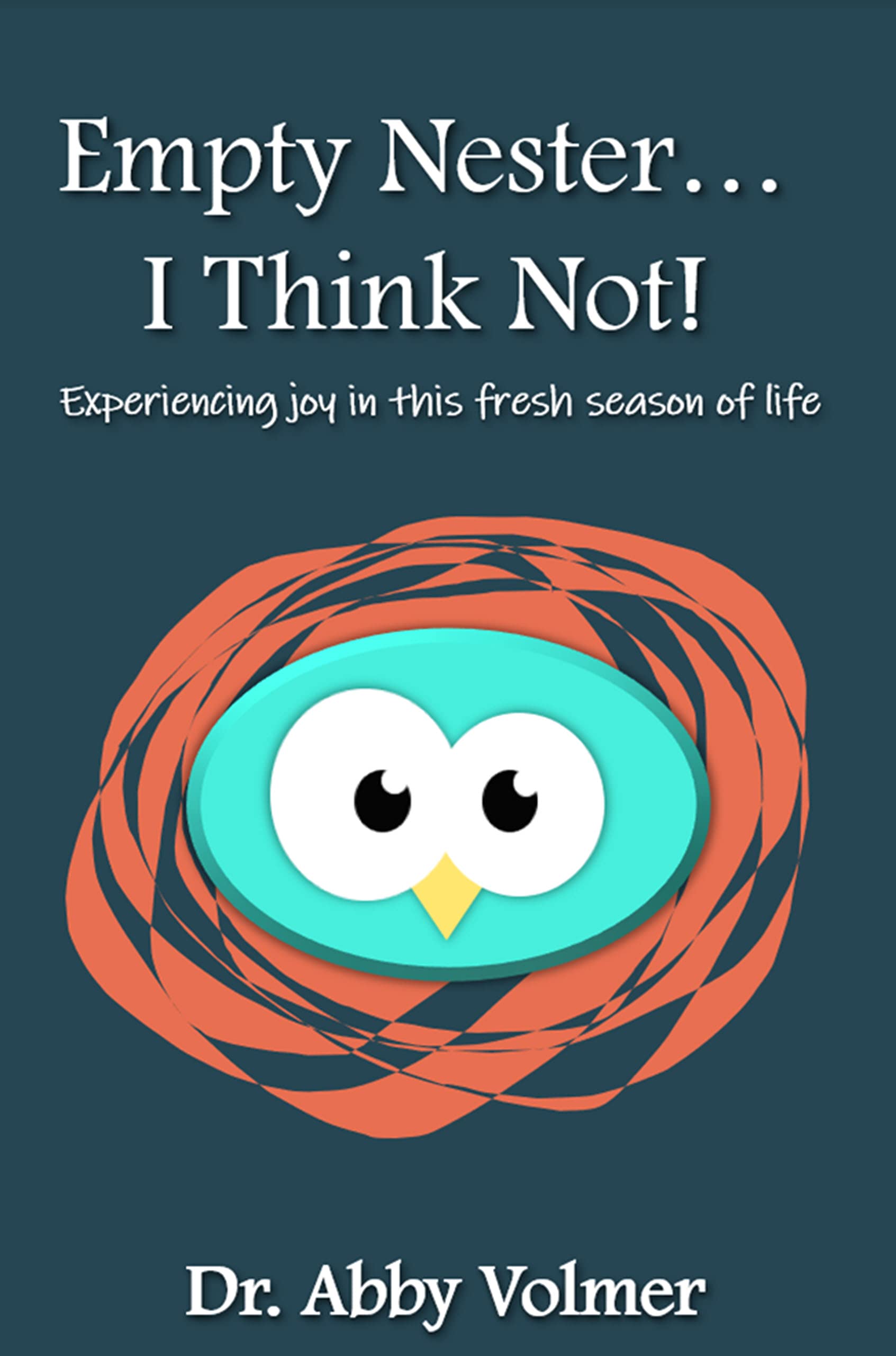 Empty Nester...I Think Not! : Experiencing Joy in This Fresh Season of Life