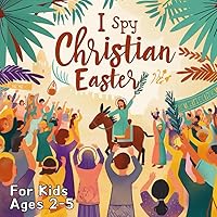 I Spy Christian Easter For Kids Ages 2-5: Celebrate Easter with Jesus! Find hidden objects and discover His amazing story ( Basket Stuffers For Toddlers) (Easter Basket Stuffers For Toddlers 2024)